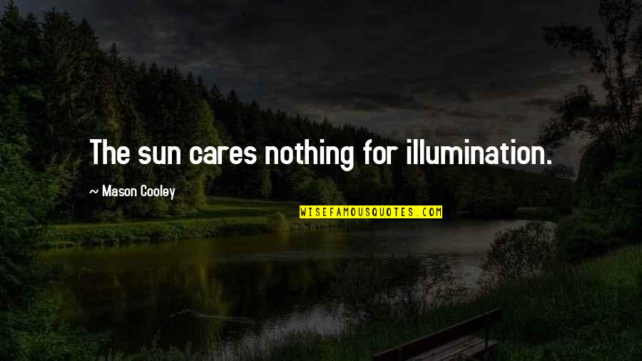 Illumination Quotes By Mason Cooley: The sun cares nothing for illumination.