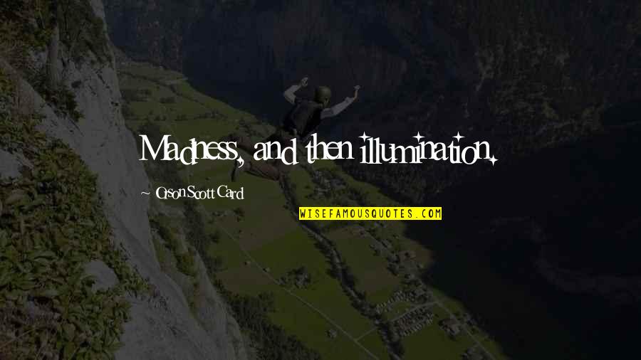 Illumination Quotes By Orson Scott Card: Madness, and then illumination.