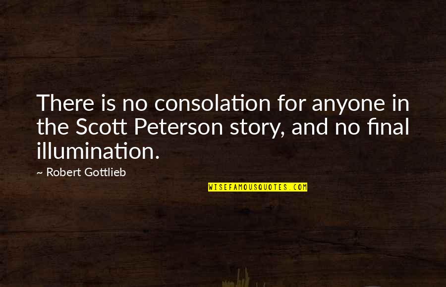 Illumination Quotes By Robert Gottlieb: There is no consolation for anyone in the