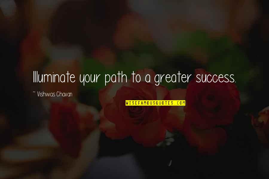 Illumination Quotes By Vishwas Chavan: Illuminate your path to a greater success.