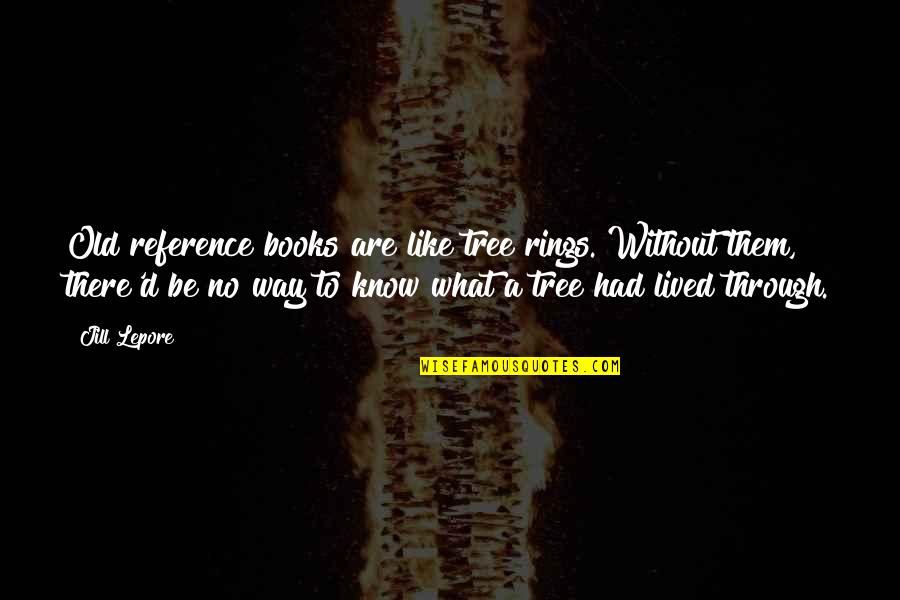 Illuminations Lighting Quotes By Jill Lepore: Old reference books are like tree rings. Without