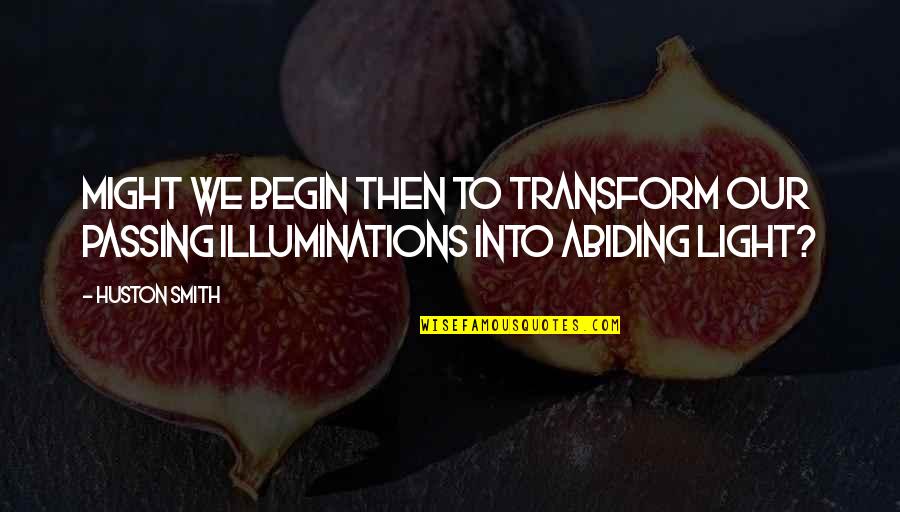 Illuminations Quotes By Huston Smith: Might we begin then to transform our passing