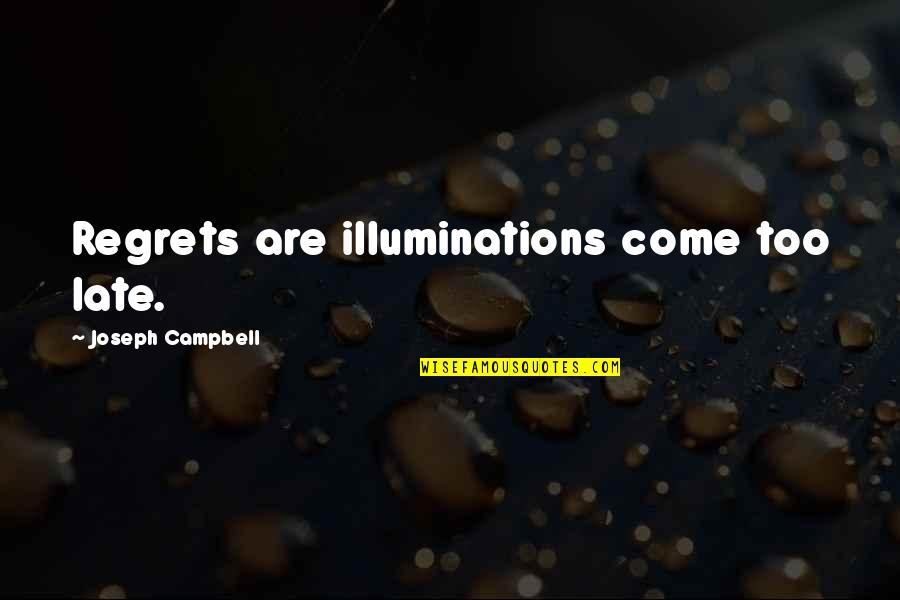 Illuminations Quotes By Joseph Campbell: Regrets are illuminations come too late.