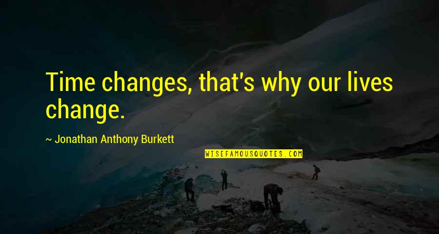 Illuminators Outdoor Quotes By Jonathan Anthony Burkett: Time changes, that's why our lives change.