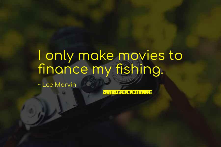 Illumine Pronunciation Quotes By Lee Marvin: I only make movies to finance my fishing.