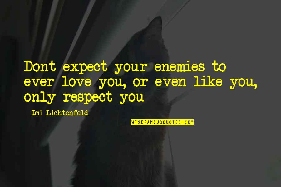 Illumine Quotes By Imi Lichtenfeld: Dont expect your enemies to ever love you,