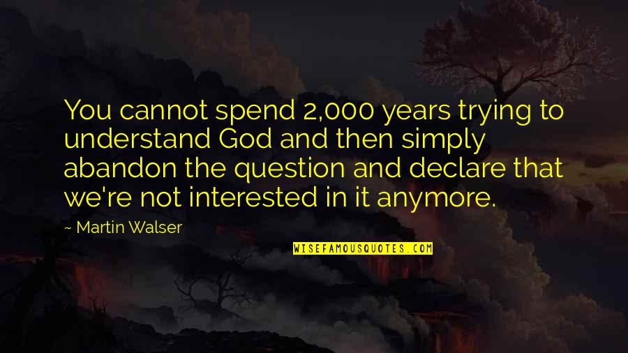 Illumine Quotes By Martin Walser: You cannot spend 2,000 years trying to understand