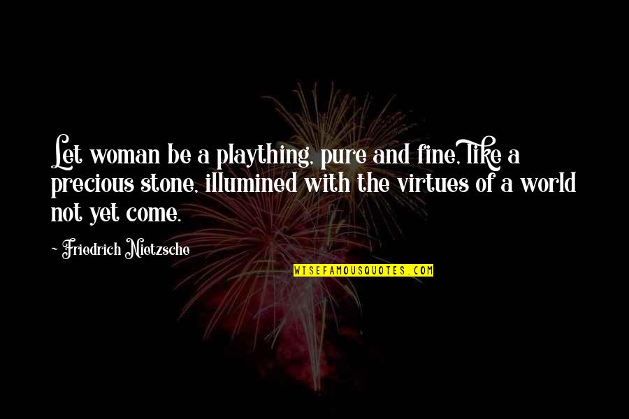 Illumined Quotes By Friedrich Nietzsche: Let woman be a plaything, pure and fine,