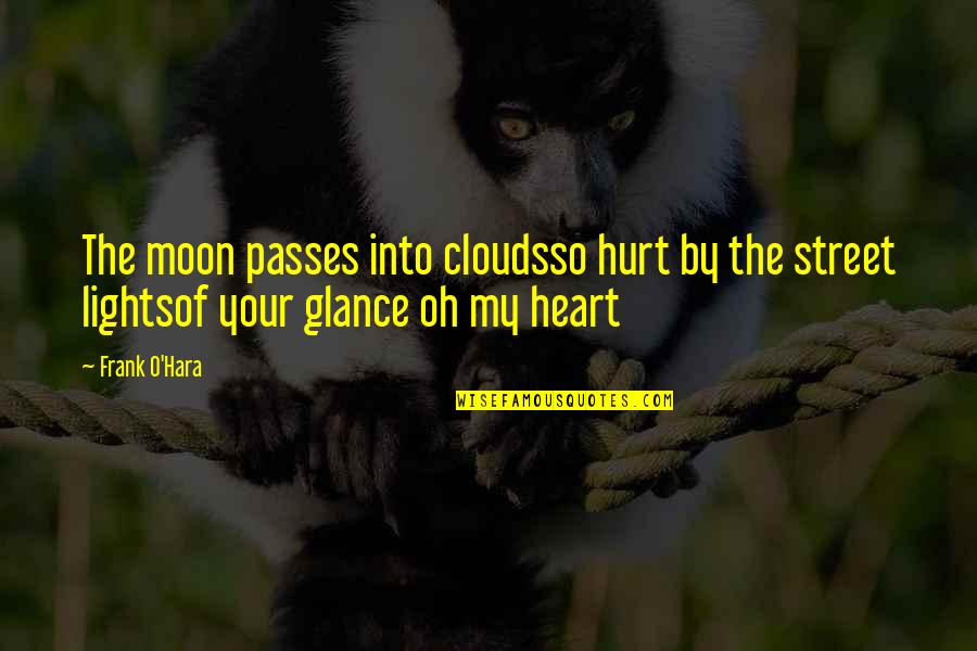 Illuminent Quotes By Frank O'Hara: The moon passes into cloudsso hurt by the