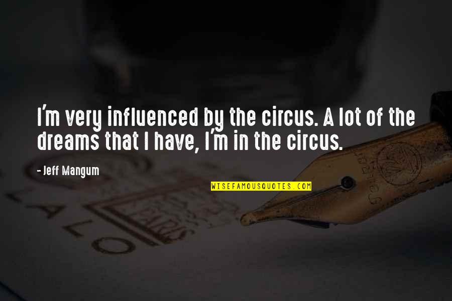 Illuminent Reviews Quotes By Jeff Mangum: I'm very influenced by the circus. A lot Illuminent Reviews Quotes By Jeff Mangum: I'm very influenced by the circus. A lot