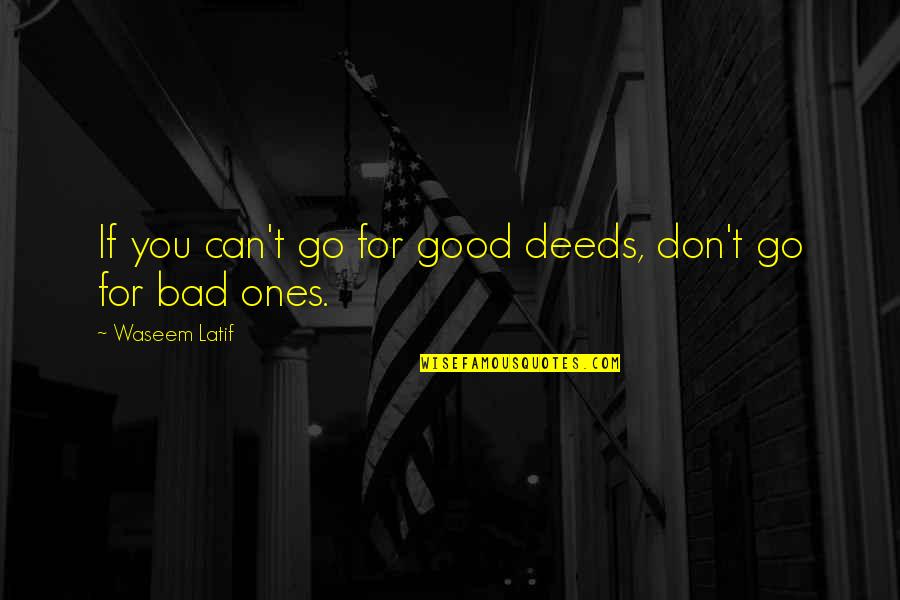 Illuminent Reviews Quotes By Waseem Latif: If you can't go for good deeds, don't Illuminent Reviews Quotes By Waseem Latif: If you can't go for good deeds, don't