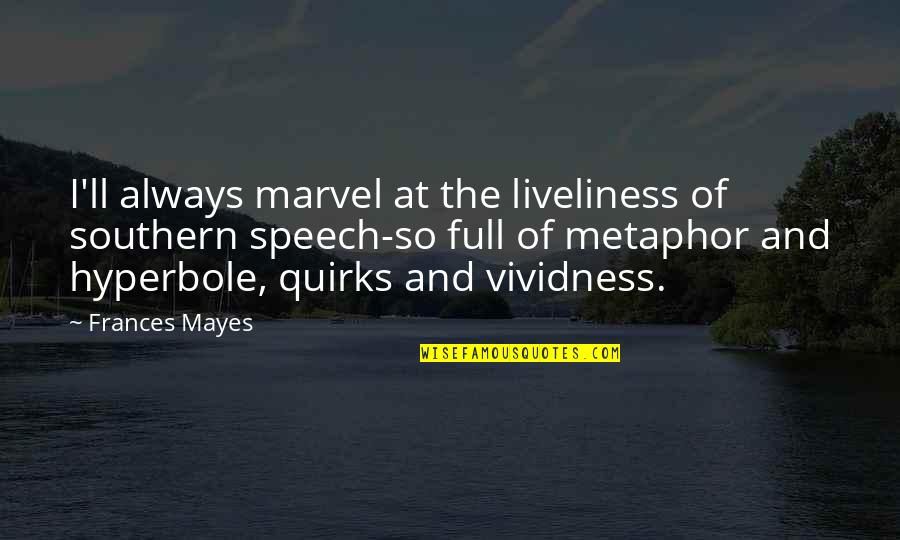 Illumingreen Quotes By Frances Mayes: I'll always marvel at the liveliness of southern Illumingreen Quotes By Frances Mayes: I'll always marvel at the liveliness of southern