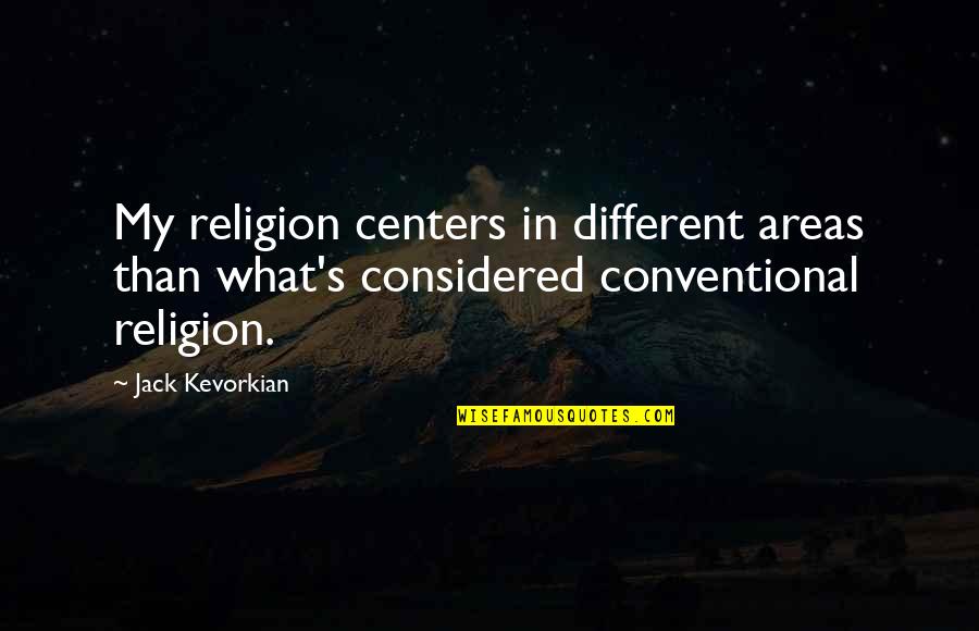 Illumingreen Quotes By Jack Kevorkian: My religion centers in different areas than what's Illumingreen Quotes By Jack Kevorkian: My religion centers in different areas than what's
