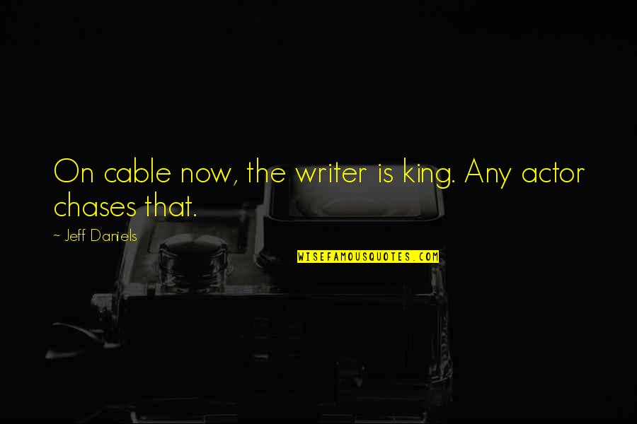 Illumingreen Quotes By Jeff Daniels: On cable now, the writer is king. Any Illumingreen Quotes By Jeff Daniels: On cable now, the writer is king. Any