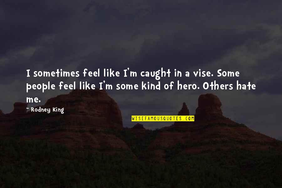 Illumingreen Quotes By Rodney King: I sometimes feel like I'm caught in a Illumingreen Quotes By Rodney King: I sometimes feel like I'm caught in a