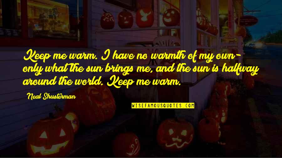 Illuminismo Riassunto Quotes By Neal Shusterman: Keep me warm. I have no warmth of