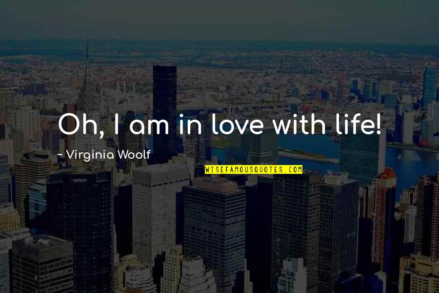 Illuminismo Riassunto Quotes By Virginia Woolf: Oh, I am in love with life!