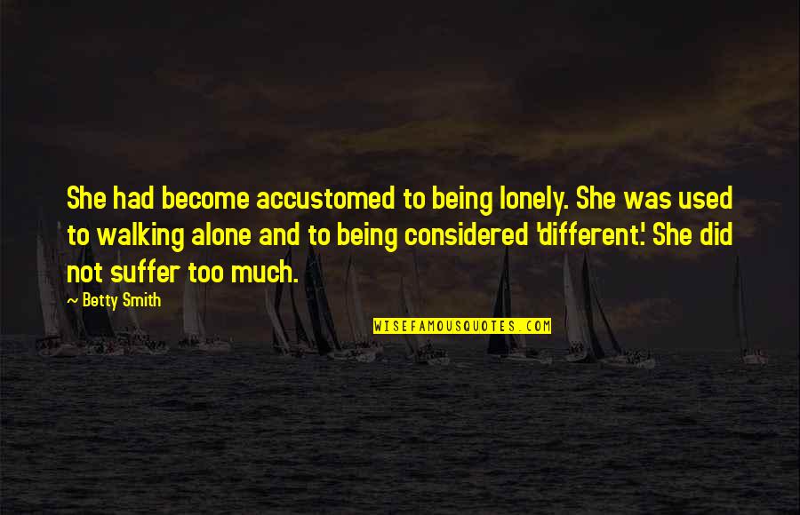 Illusion And Dorothy Quotes By Betty Smith: She had become accustomed to being lonely. She