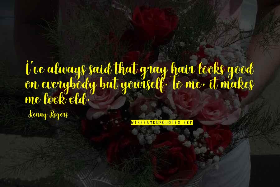 Illusion And Dorothy Quotes By Kenny Rogers: I've always said that gray hair looks good