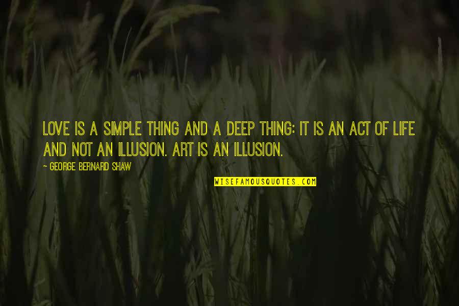 Illusion And Love Quotes By George Bernard Shaw: Love is a simple thing and a deep