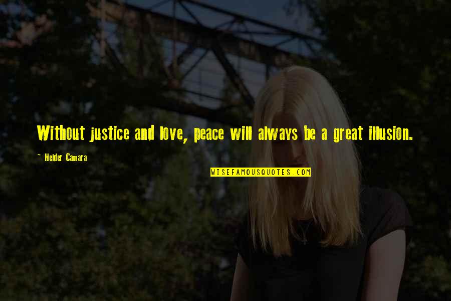 Illusion And Love Quotes By Helder Camara: Without justice and love, peace will always be