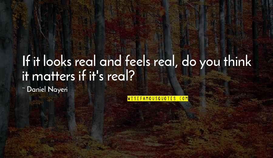 Illusion And Reality Quotes By Daniel Nayeri: If it looks real and feels real, do
