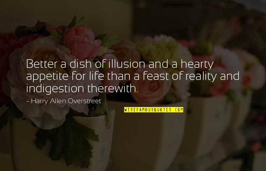 Illusion And Reality Quotes By Harry Allen Overstreet: Better a dish of illusion and a hearty