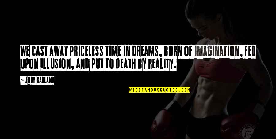 Illusion And Reality Quotes By Judy Garland: We cast away priceless time in dreams, born