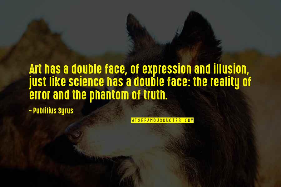 Illusion And Reality Quotes By Publilius Syrus: Art has a double face, of expression and