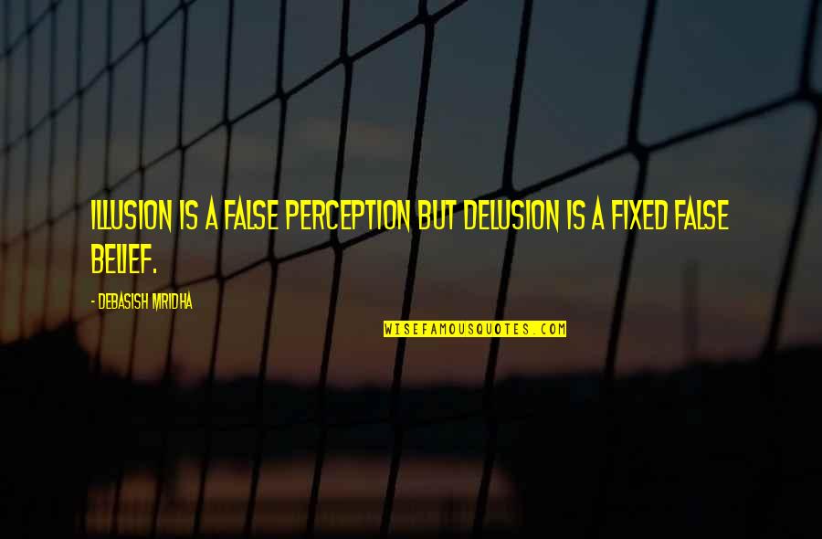 Illusion Delusion Quotes By Debasish Mridha: Illusion is a false perception but delusion is