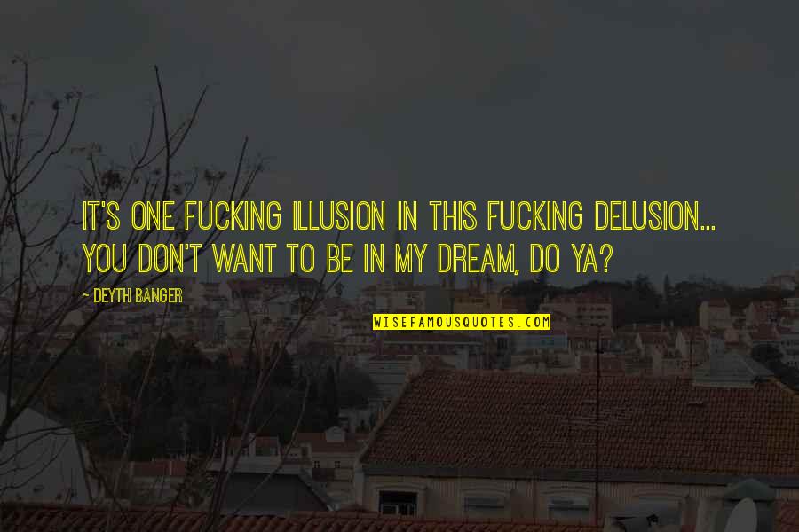 Illusion Delusion Quotes By Deyth Banger: It's one fucking illusion in this fucking delusion...