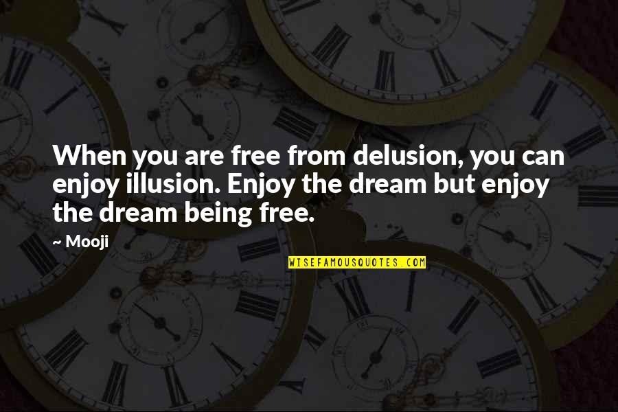 Illusion Delusion Quotes By Mooji: When you are free from delusion, you can
