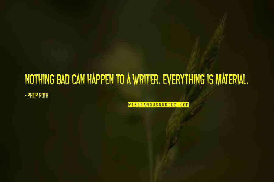 Illusion Delusion Quotes By Philip Roth: Nothing bad can happen to a writer. Everything