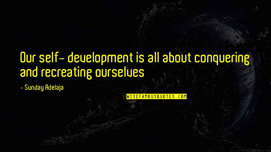 Illusion Delusion Quotes By Sunday Adelaja: Our self- development is all about conquering and