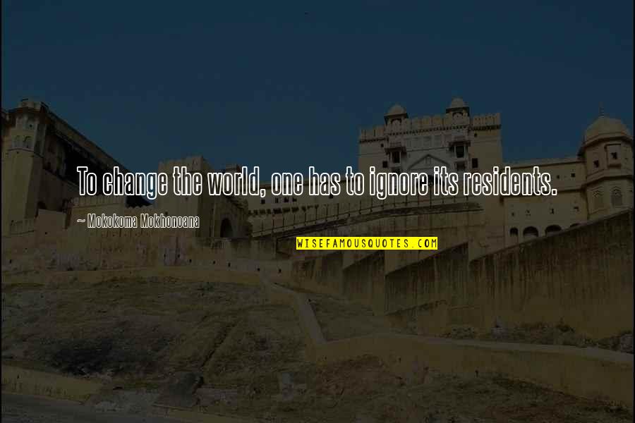 Illusion Mirage Quotes By Mokokoma Mokhonoana: To change the world, one has to ignore Illusion Mirage Quotes By Mokokoma Mokhonoana: To change the world, one has to ignore