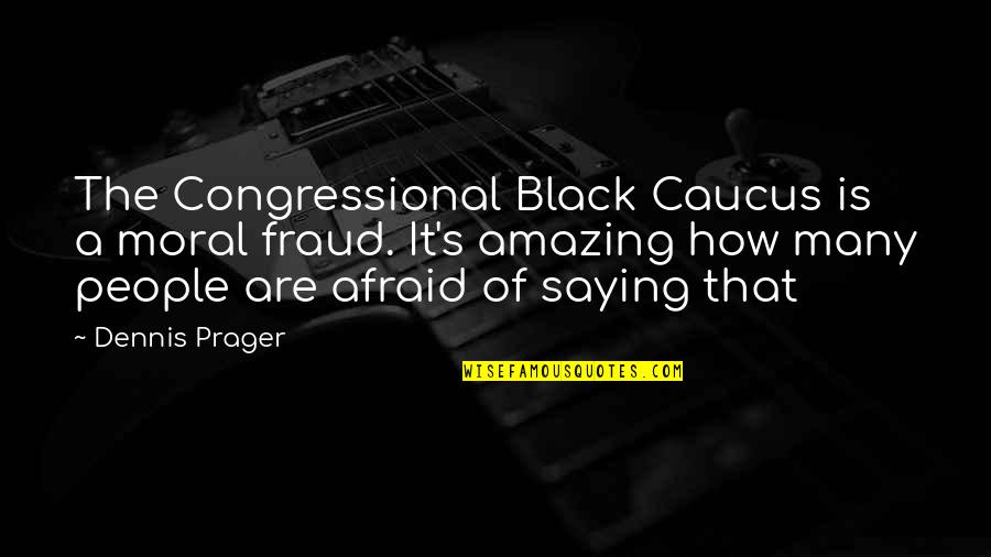 Illusion Of Communication Quotes By Dennis Prager: The Congressional Black Caucus is a moral fraud.