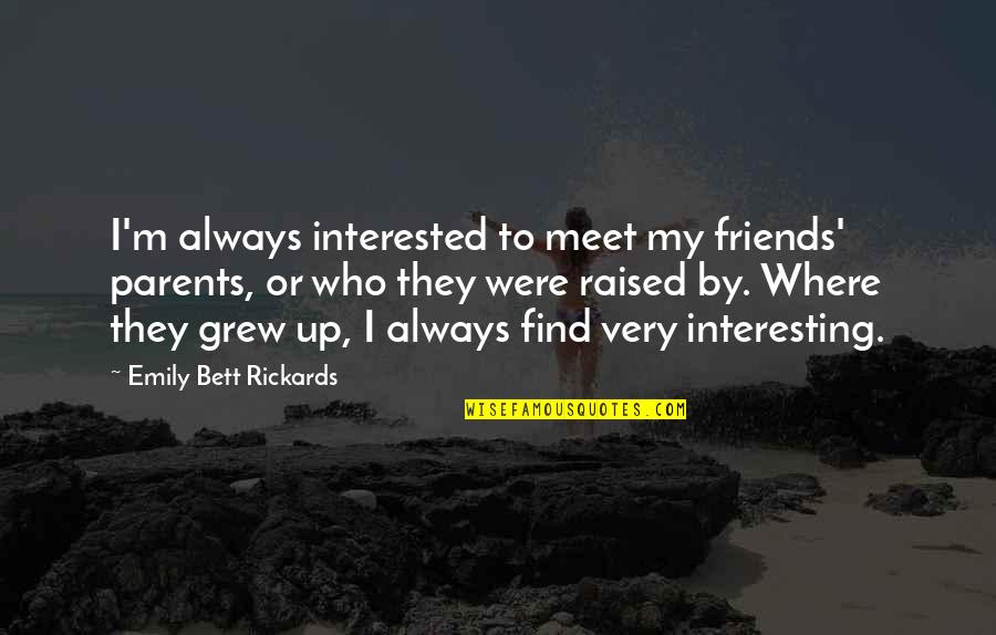 Illusion Of Communication Quotes By Emily Bett Rickards: I'm always interested to meet my friends' parents,
