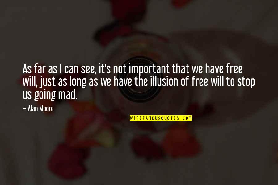 Illusion Of Free Will Quotes By Alan Moore: As far as I can see, it's not Illusion Of Free Will Quotes By Alan Moore: As far as I can see, it's not