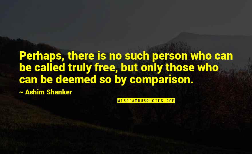 Illusion Of Free Will Quotes By Ashim Shanker: Perhaps, there is no such person who can Illusion Of Free Will Quotes By Ashim Shanker: Perhaps, there is no such person who can