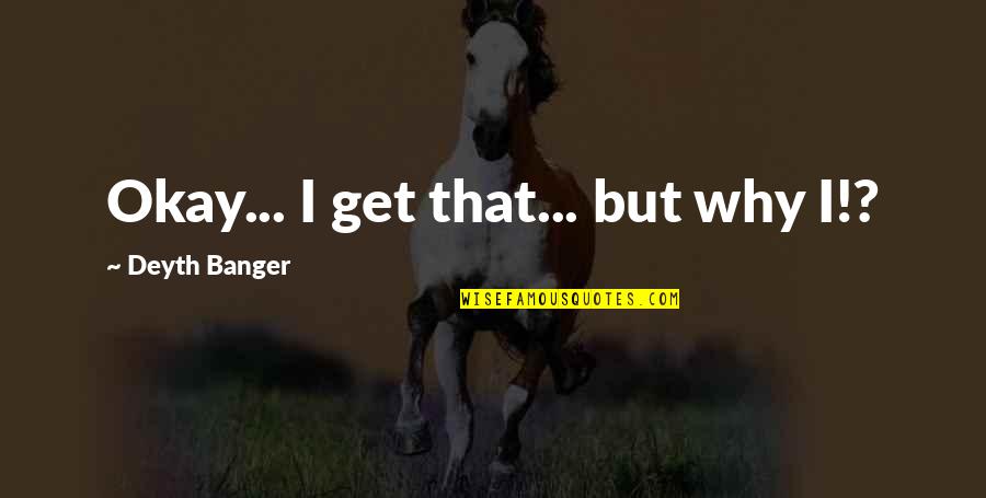 Illusion Of Free Will Quotes By Deyth Banger: Okay... I get that... but why I!? Illusion Of Free Will Quotes By Deyth Banger: Okay... I get that... but why I!?