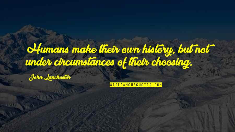 Illusion Of Free Will Quotes By John Lanchester: Humans make their own history, but not under