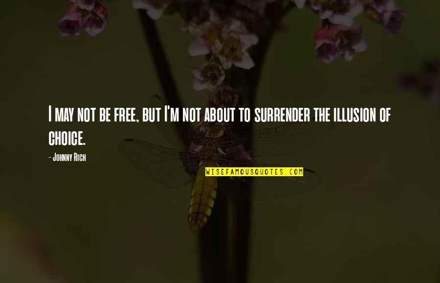Illusion Of Free Will Quotes By Johnny Rich: I may not be free, but I'm not