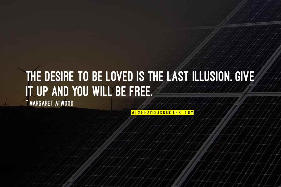 Illusion Of Free Will Quotes By Margaret Atwood: The desire to be loved is the last