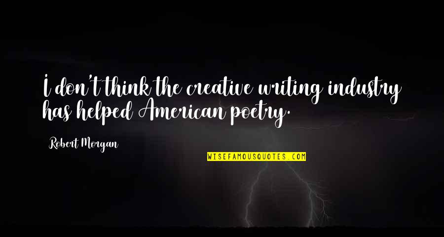 Illusion Of Free Will Quotes By Robert Morgan: I don't think the creative writing industry has
