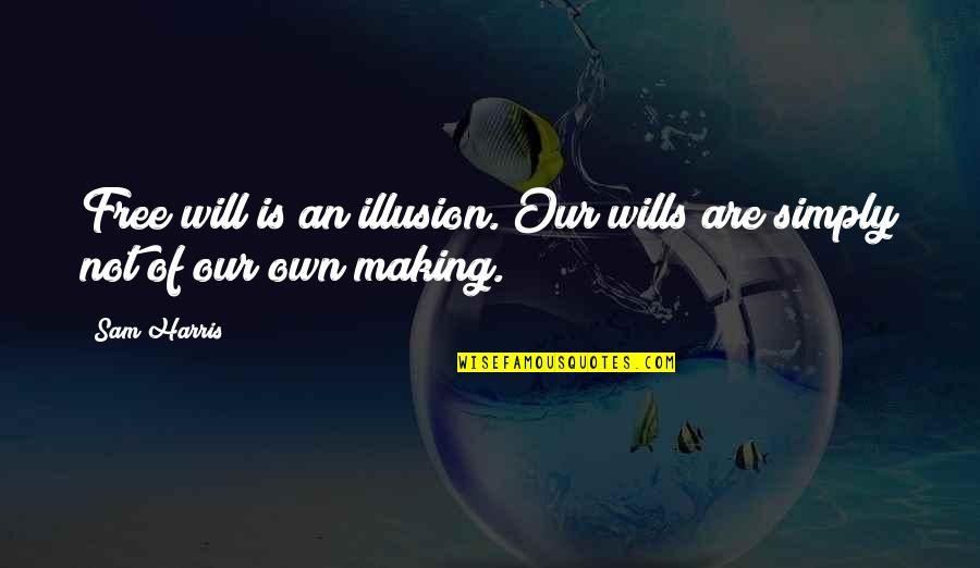 Illusion Of Free Will Quotes By Sam Harris: Free will is an illusion. Our wills are