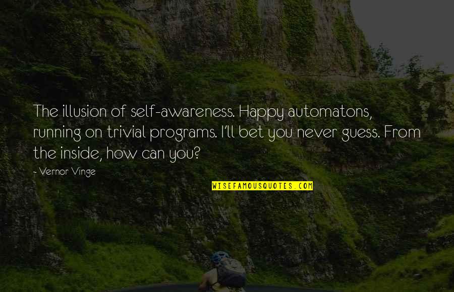 Illusion Of Free Will Quotes By Vernor Vinge: The illusion of self-awareness. Happy automatons, running on Illusion Of Free Will Quotes By Vernor Vinge: The illusion of self-awareness. Happy automatons, running on