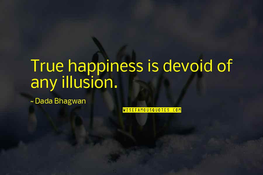 Illusion Of Happiness Quotes By Dada Bhagwan: True happiness is devoid of any illusion. Illusion Of Happiness Quotes By Dada Bhagwan: True happiness is devoid of any illusion.