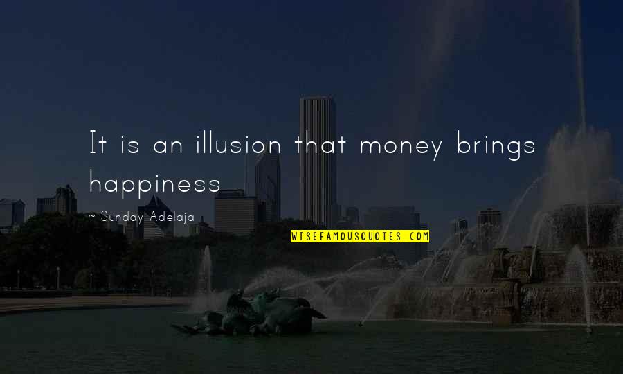 Illusion Of Happiness Quotes By Sunday Adelaja: It is an illusion that money brings happiness Illusion Of Happiness Quotes By Sunday Adelaja: It is an illusion that money brings happiness