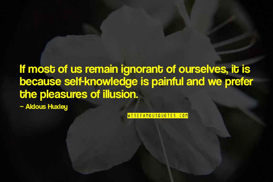 Illusion Of Knowledge Quotes By Aldous Huxley: If most of us remain ignorant of ourselves,