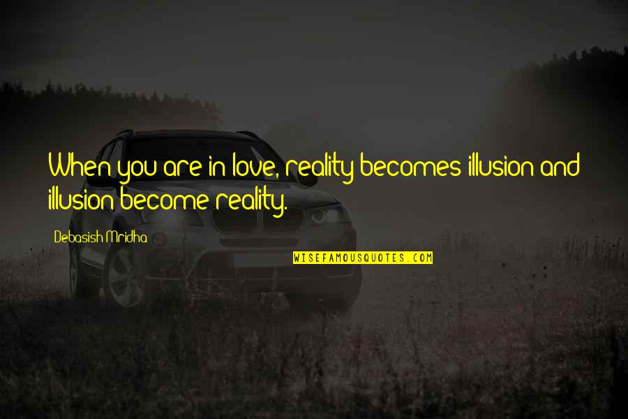 Illusion Of Knowledge Quotes By Debasish Mridha: When you are in love, reality becomes illusion